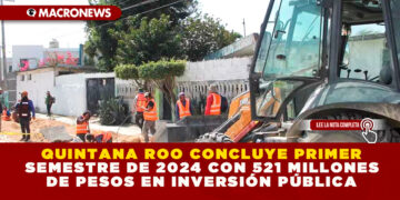 QUINTANA ROO CONCLUYE PRIMER SEMESTRE DE 2024 CON 521 MILLONES DE PESOS EN INVERSIÓN PÚBLICA