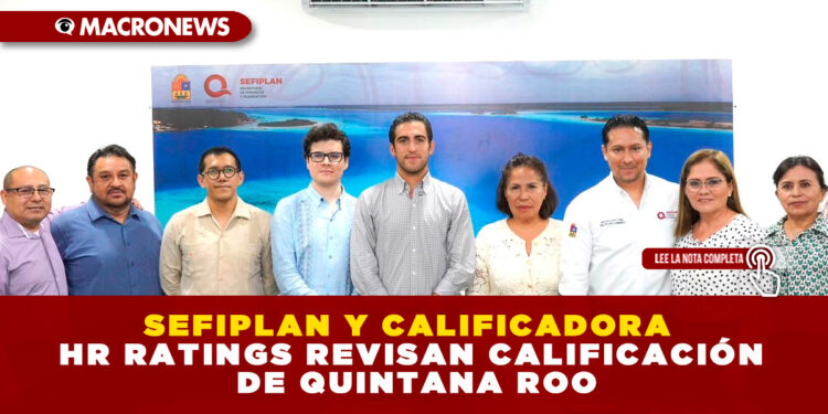 SEFIPLAN Y CALIFICADORA HR RATINGS REVISAN CALIFICACIÓN DE QUINTANA ROO