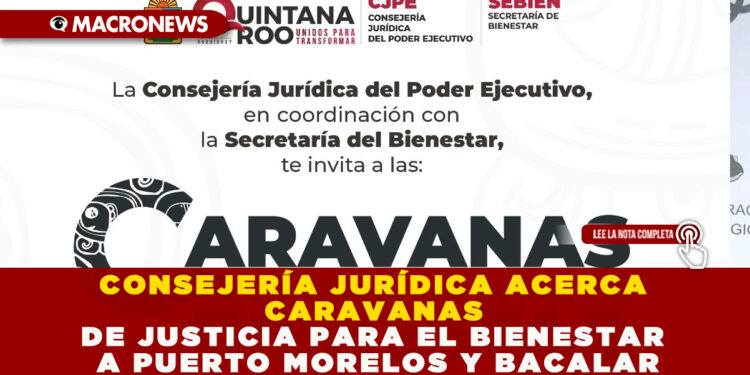 CONSEJERÍA JURÍDICA ACERCA CARAVANAS DE JUSTICIA PARA EL BIENESTAR A PUERTO MORELOS Y BACALAR