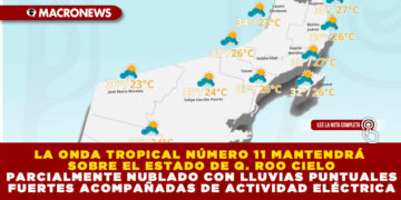 LA ONDA TROPICAL NÚMERO 11 MANTENDRÁ SOBRE EL ESTADO DE Q. ROO CIELO PARCIALMENTE NUBLADO CON LLUVIAS PUNTUALES FUERTES ACOMPAÑADAS DE ACTIVIDAD ELÉCTRICA