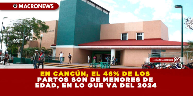 EN CANCÚN, EL 46% DE LOS PARTOS SON DE MENORES DE EDAD, EN LO QUE VA DEL 2024