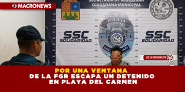 POR UNA VENTANA DE LA FGR ESCAPA UN DETENIDO EN PLAYA DEL CARMEN