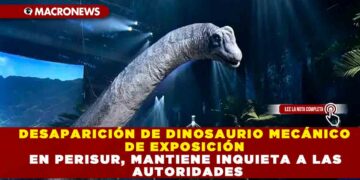 DESAPARICIÓN DE DINOSAURIO MECÁNICO DE EXPOSICIÓN EN PERISUR MANTIENE EN VILO A LAS AUTORIDADES.