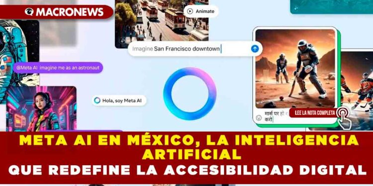 META AI EN MÉXICO, LA INTELIGENCIA ARTIFICIAL QUE REDEFINE LA ACCESIBILIDAD DIGITAL
