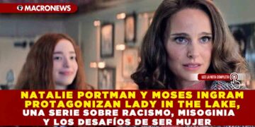 NATALIE PORTMAN Y MOSES INGRAM PROTAGONIZAN LADY IN THE LAKE, UNA SERIE SOBRE RACISMO, MISOGINIA Y LOS DESAFÍOS DE SER MUJER
