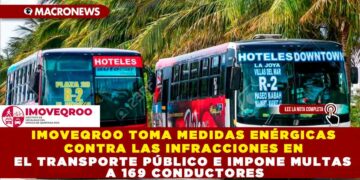 IMOVEQROO TOMA MEDIDAS ENÉRGICAS CONTRA LAS INFRACCIONES EN EL TRANSPORTE PÚBLICO E IMPONE MULTAS A 169 CONDUCTORES