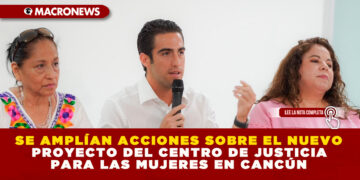 SE AMPLÍAN ACCIONES SOBRE EL NUEVO PROYECTO DEL CENTRO DE JUSTICIA PARA LAS MUJERES EN CANCÚN