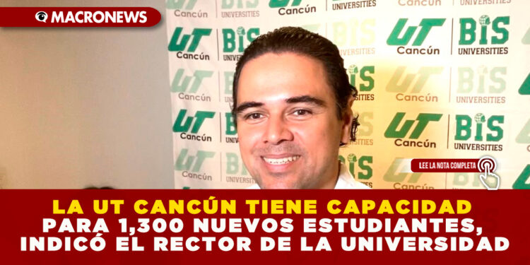 LA UT CANCÚN TIENE CAPACIDAD PARA 1,300 NUEVOS ESTUDIANTES, INDICÓ EL RECTOR DE LA UNIVERSIDAD