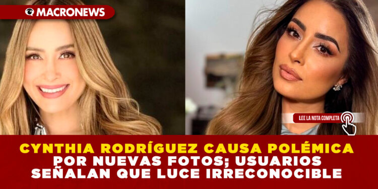 CYNTHIA RODRÍGUEZ CAUSA POLÉMICA POR NUEVAS FOTOS; USUARIOS SEÑALAN QUE LUCE IRRECONOCIBLE