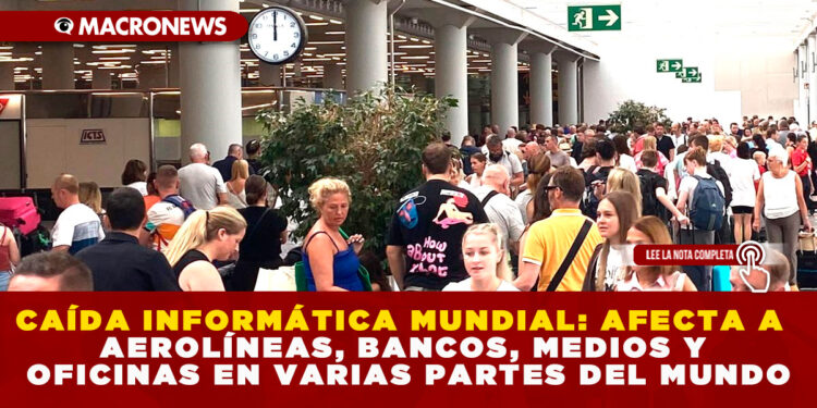 CAÍDA INFORMÁTICA MUNDIAL: AFECTA A AEROLÍNEAS, BANCOS, MEDIOS Y OFICINAS EN VARIAS PARTES DEL MUNDO