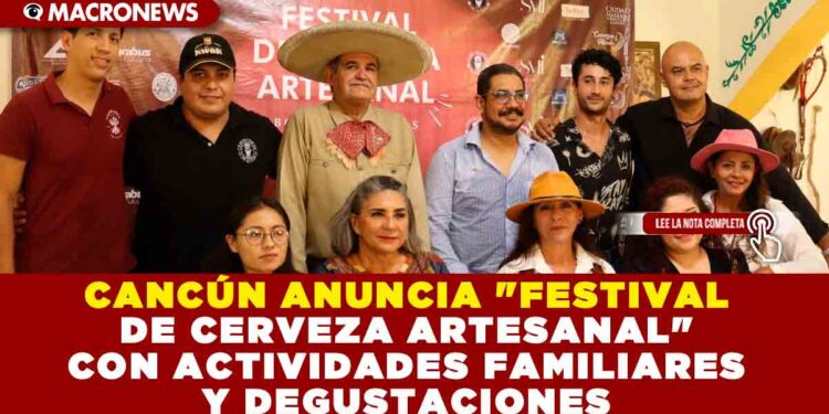 CANCÚN ANUNCIA «FESTIVAL DE CERVEZA ARTESANAL» CON ACTIVIDADES FAMILIARES Y DEGUSTACIONES