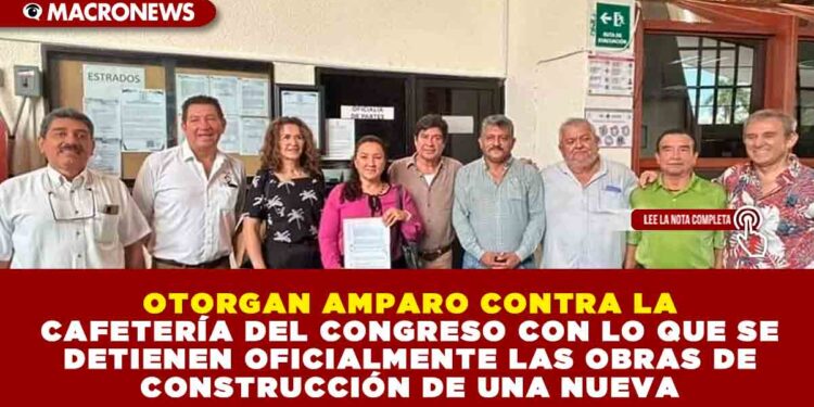 OTORGAN AMPARO CONTRA LA CAFETERÍA DEL CONGRESO CON LO QUE SE DETIENEN OFICIALMENTE LAS OBRAS DE CONSTRUCCIÓN DE UNA NUEVA