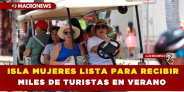 ISLA MUJERES LISTA PARA RECIBIR MILES DE TURISTAS EN VERANO