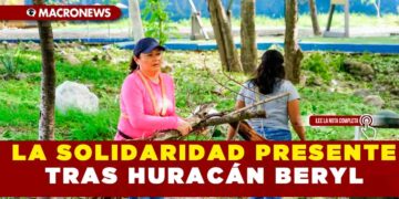 LA SOLIDARIDAD PRESENTE TRAS HURACÁN BERYL