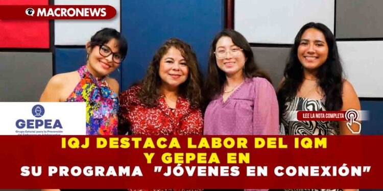 IQJ DESTACA LABOR DEL IQM Y GEPEA EN SU PROGRAMA  «JÓVENES EN CONEXIÓN»