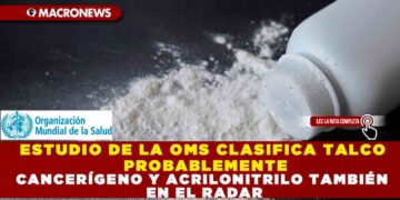 ESTUDIO DE LA OMS CLASIFICA TALCO PROBABLEMENTE CANCERÍGENO Y ACRILONITRILO TAMBIÉN EN EL RADAR