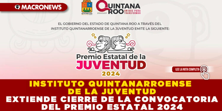INSTITUTO QUINTANARROENSE DE LA JUVENTUD EXTIENDE CIERRE DE LA CONVOCATORIA DEL PREMIO ESTATAL 2024