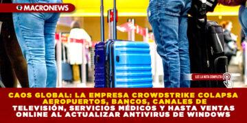 CAOS GLOBAL: LA EMPRESA CROWDSTRIKE COLAPSA AEROPUERTOS, BANCOS, CANALES DE TELEVISIÓN, SERVICIOS MÉDICOS Y HASTA VENTAS ONLINE AL ACTUALIZAR ANTIVIRUS DE WINDOWS