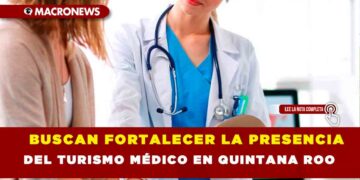 BUSCAN FORTALECER LA PRESENCIA DEL TURISMO MÉDICO EN QUINTANA ROO