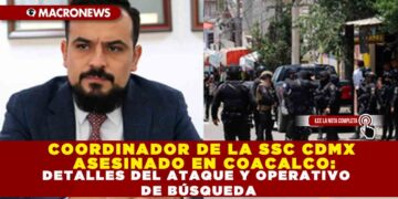 COORDINADOR DE LA SSC CDMX ASESINADO EN COACALCO: DETALLES DEL ATAQUE Y OPERATIVO DE BÚSQUEDA