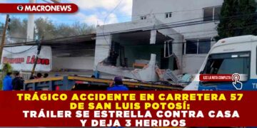 TRÁGICO ACCIDENTE EN CARRETERA 57 DE SAN LUIS POTOSÍ: TRÁILER SE ESTRELLA CONTRA CASA Y DEJA 3 HERIDOS