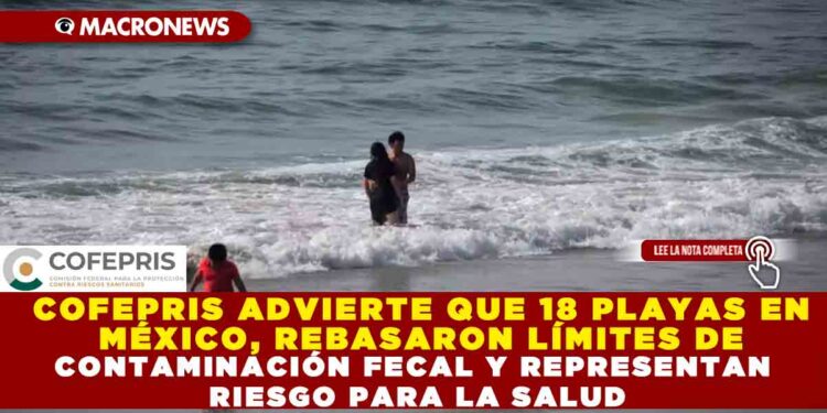 COFEPRIS ADVIERTE QUE 18 PLAYAS EN MÉXICO, REBASARON LÍMITES DE CONTAMINACIÓN FECAL Y REPRESENTAN RIESGO PARA LA SALUD