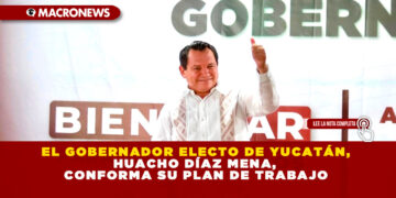 EL GOBERNADOR ELECTO DE YUCATÁN, HUACHO DÍAZ MENA,  CONFORMA SU PLAN DE TRABAJO