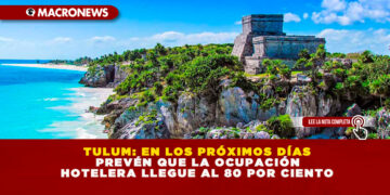 TULUM: EN LOS PRÓXIMOS DÍAS PREVÉN QUE LA OCUPACIÓN HOTELERA LLEGUE AL 80 POR CIENTO