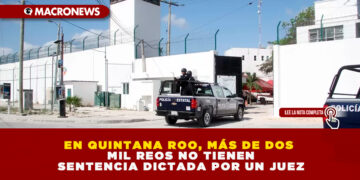 EN QUINTANA ROO, MÁS DE DOS MIL REOS NO TIENEN SENTENCIA DICTADA POR UN JUEZ