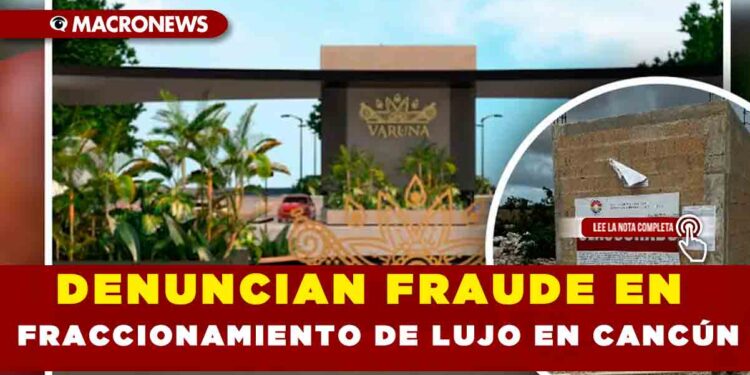 DENUNCIAN FRAUDE EN FRACCIONAMIENTO DE LUJO EN CACÚN
