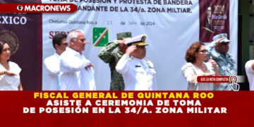 FISCAL GENERAL DE QUINTANA ROO ASISTE A CEREMONIA DE TOMA DE POSESIÓN EN LA 34/A. ZONA MILITAR