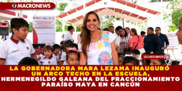 LA GOBERNADORA MARA LEZAMA INAUGURÓ UN ARCO TECHO EN LA ESCUELA, HERMENEGILDO GALEANA DEL FRACCIONAMIENTO PARAÍSO MAYA EN CANCÚN