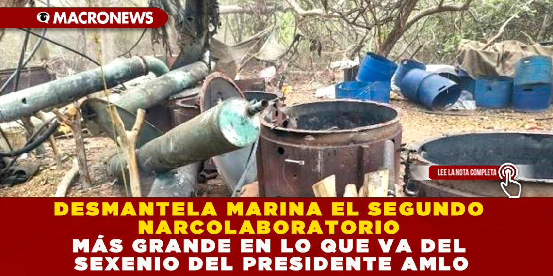 DESMANTELA MARINA EL SEGUNDO NARCOLABORATORIO MÁS GRANDE EN LO QUE VA DEL SEXENIO DEL PRESIDENTE AMLO