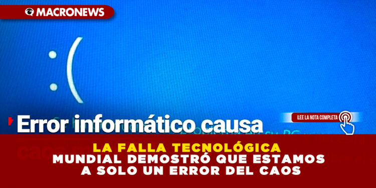 LA FALLA TECNOLÓGICA MUNDIAL DEMOSTRÓ QUE ESTAMOS A SOLO UN ERROR DEL CAOS