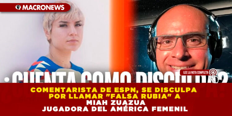 COMENTARISTA DE ESPN, SE DISCULPA POR LLAMAR «FALSA RUBIA» A MIAH ZUAZUA JUGADORA DEL AMÉRICA FEMENIL