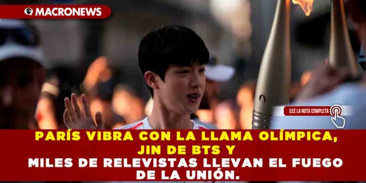 PARÍS VIBRA CON L LLAMA OLÍMPICA,JIN DE BTS Y MILES DE RELEVISTAS LLEVAN EL FUEGO DE LA UNIÓN