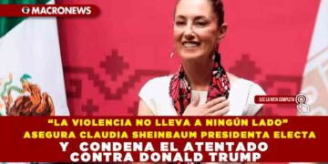 “LA VIOLENCIA NO LLEVA A NINGÚN LADO” ASEGURA  CLAUDIA SHEINBAUM LA PRESIDENTA ELECTA Y CONDENA EL ATENTADO CONTRA DONALD TRUMP