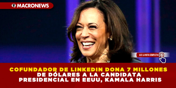 COFUNDADOR DE LINKEDIN DONA 7 MILLONES DE DÓLARES A LA CANDIDATA PRESIDENCIAL EN EEUU, KAMALA HARRIS