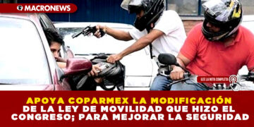 APOYA COPARMEX LA MODIFICACIÓN DE LA LEY DE MOVILIDAD QUE HIZO EL CONGRESO; PARA MEJORAR LA SEGURIDAD