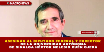 ASESINAN AL DIPUTADO FEDERAL Y EXRECTOR DE LA UNIVERSIDAD AUTÓNOMA DE SINALOA HÉCTOR MELESIO CUÉN OJEDA