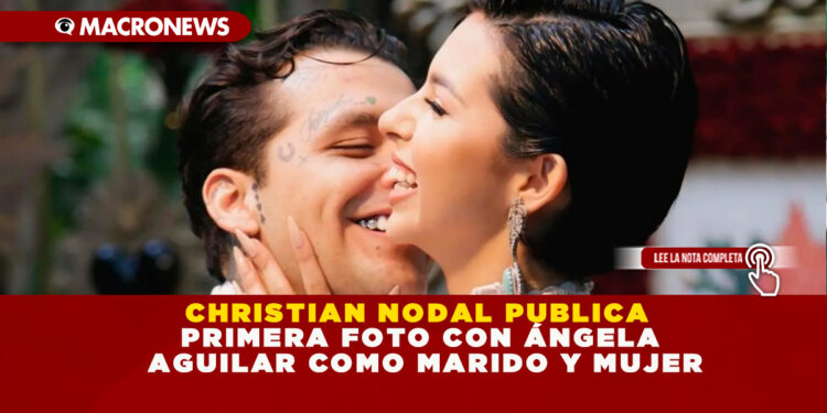 CHRISTIAN NODAL PUBLICA PRIMERA FOTO CON ÁNGELA AGUILAR COMO MARIDO Y MUJER
