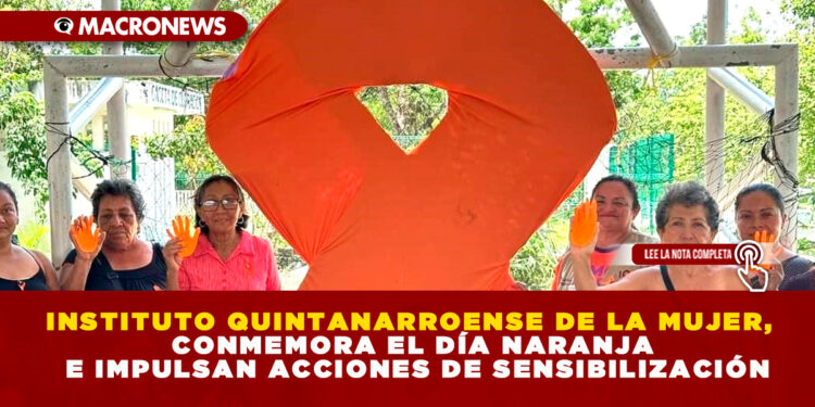 INSTITUTO QUINTANARROENSE DE LA MUJER, CONMEMORA EL DÍA NARANJA E IMPULSAN ACCIONES DE SENSIBILIZACIÓN