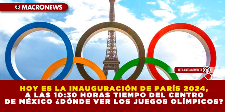 HOY ES LA INAUGURACIÓN DE PARÍS 2024 A LAS 10:30 HORAS TIEMPO DEL CENTRO DE MÉXICO ¿DÓNDE VER LOS JUEGOS OLÍMPICOS?