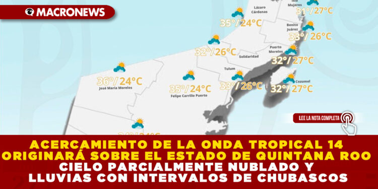 ACERCAMIENTO DE LA ONDA TROPICAL 14 ORIGINARÁ SOBRE EL ESTADO DE QUINTANA ROO CIELO PARCIALMENTE NUBLADO Y LLUVIAS CON INTERVALOS DE CHUBASCOS