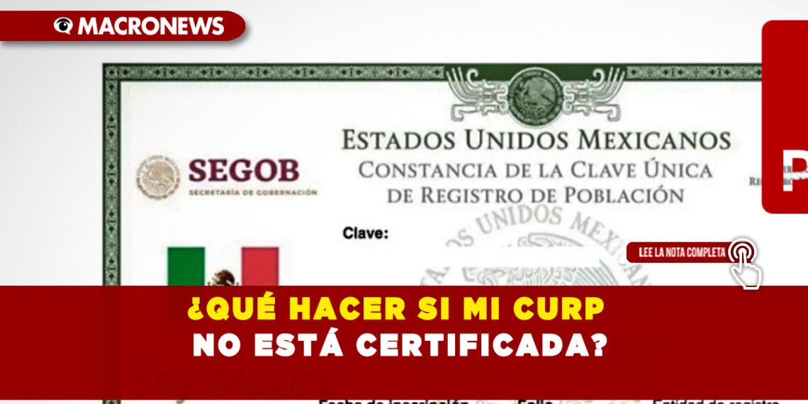 ¿QUÉ HACER SI MI CURP NO ESTÁ CERTIFICADA?