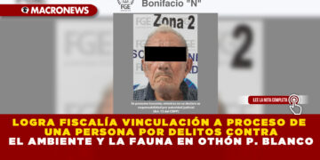 LOGRA FISCALÍA VINCULACIÓN A PROCESO DE UNA PERSONA POR DELITOS CONTRA EL AMBIENTE Y LA FAUNA EN OTHÓN P. BLANCO
