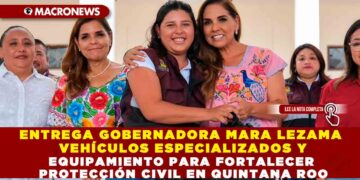 ENTREGA GOBERNADORA MARA LEZAMA VEHÍCULOS ESPECIALIZADOS Y EQUIPAMIENTO PARA FORTALECER PROTECCIÓN CIVIL EN QUINTANA ROO
