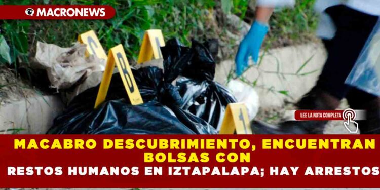 MACABRO DESCUBRIMIENTO, ENCUENTRAN BOLSAS RESTOS HUMANOS EN IZTAPALAPA; HAY ARRESTOS