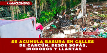 SE ACUMULA BASURA EN CALLES DE CANCÚN, DESDE SOFÁS, INODOROS Y LLANTAS
