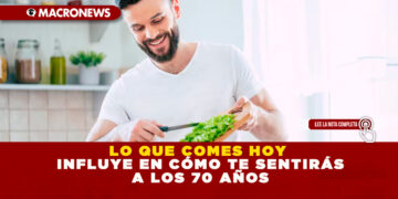 LO QUE COMES HOY INFLUYE EN CÓMO TE SENTIRÁS A LOS 70 AÑOS